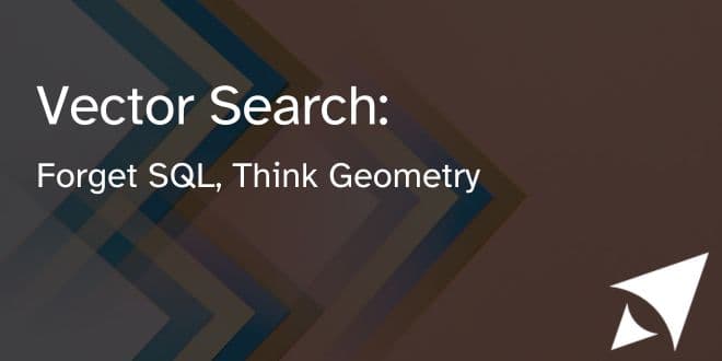 Vector Search: Forget SQL, Think Geometry