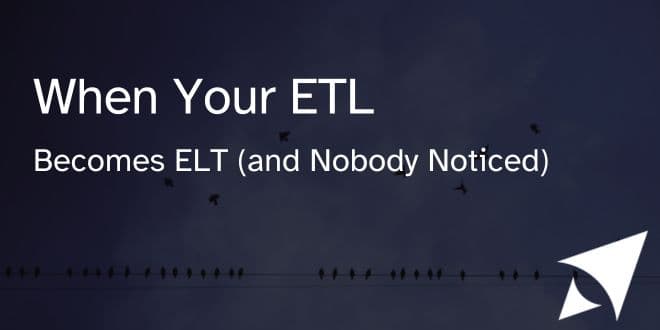 When Your ETL Becomes ELT (and Nobody Noticed)