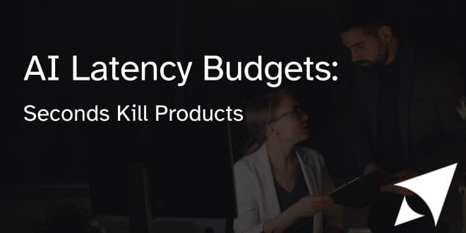 AI Latency Budgets: Seconds Kill Products