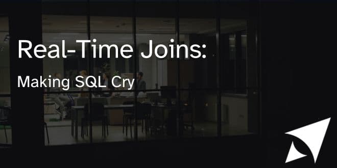 Real-Time Joins: Making SQL Cry
