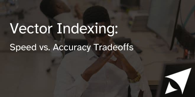 Vector Indexing: Speed vs. Accuracy Tradeoffs
