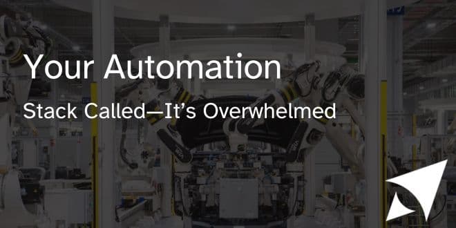 Your Automation Stack Called—It’s Overwhelmed